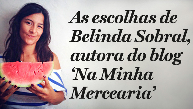 As escolhas de Belinda Sobra, autora do blog 'Na Minha Mercearia'